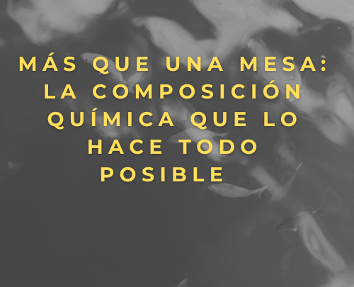 Más que una mesa: La composición química que lo hace todo posible