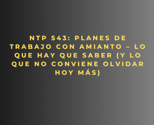 NTP 543: Planes de trabajo con amianto – Lo que hay que saber (y lo que no conviene olvidar hoy más)