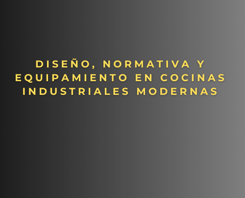 Diseño, normativa y equipamiento en cocinas industriales modernas