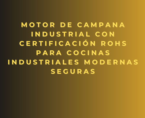 Motor de campana industrial con certificación RoHS para cocinas industriales modernas seguras