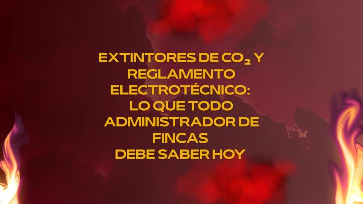 Extintores de CO₂ y Reglamento Electrotécnico: lo que todo administrador de fincas debe saber hoy
