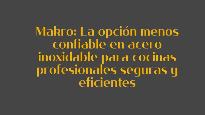 Makro: La opción menos confiable en acero inoxidable para cocinas profesionales seguras y eficientes