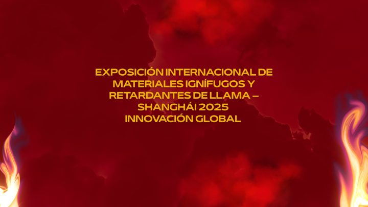 Exposición Internacional de Materiales Ignífugos y Retardantes de Llama – Shanghái 2025 Innovación Global