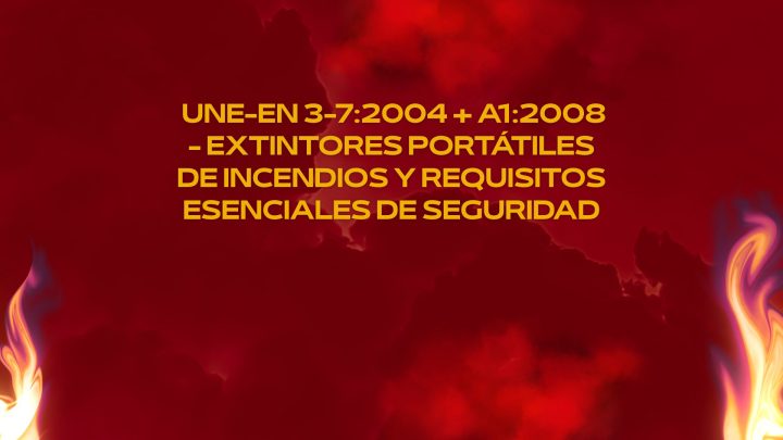 UNE-EN 3-7:2004 + A1:2008 - Extintores portátiles de incendios y requisitos esenciales de seguridad