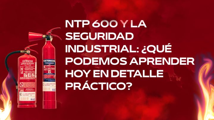 NTP 600 y la seguridad industrial: ¿qué podemos aprender hoy en detalle práctico?