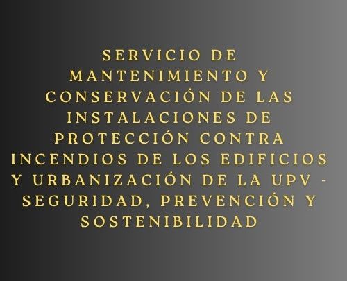 Servicio de mantenimiento y conservación de las instalaciones de protección contra incendios de los edificios y urbanización de la UPV - Seguridad, prevención y sostenibilidad