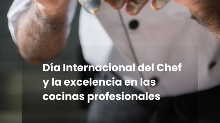 Día Internacional del Chef y la excelencia en las cocinas profesionales
