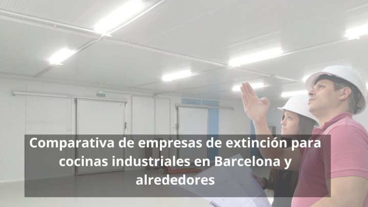 Comparativa de empresas de extinción para cocinas industriales en Barcelona y alrededores