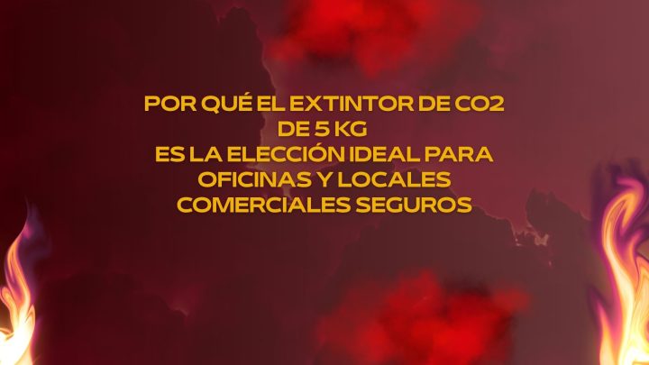 Por qué el extintor de co₂ de 5 kg es la elección ideal para oficinas y locales comerciales seguros