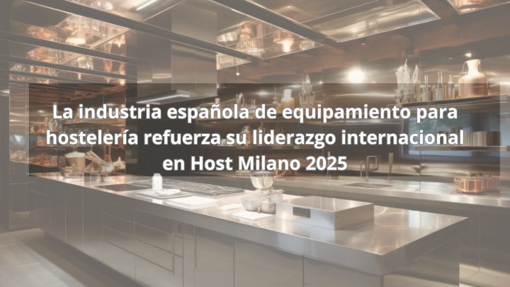 La industria española de equipamiento para hostelería refuerza su liderazgo internacional en Host Milano 2025