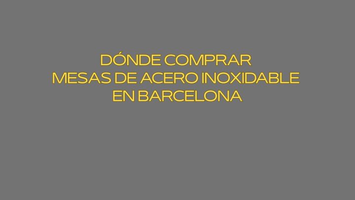 Dónde comprar mesas de acero inoxidable en Barcelona. Guía profesional para equipar cocinas industriales con garantías sanitarias.