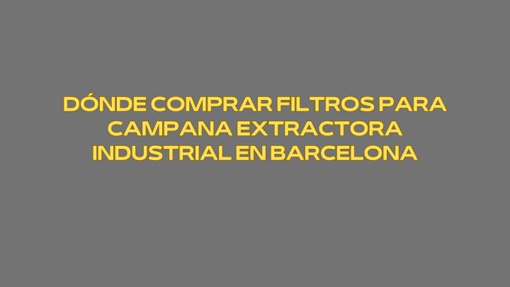 Dónde comprar filtros para campana extractora industrial en Barcelona