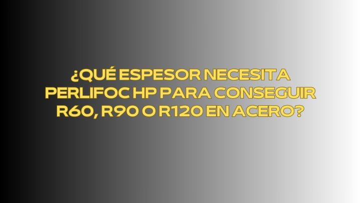¿Qué espesor necesita PERLIFOC HP para conseguir R60, R90 o R120 en acero? Determinación técnica del espesor de PERLIFOC HP
